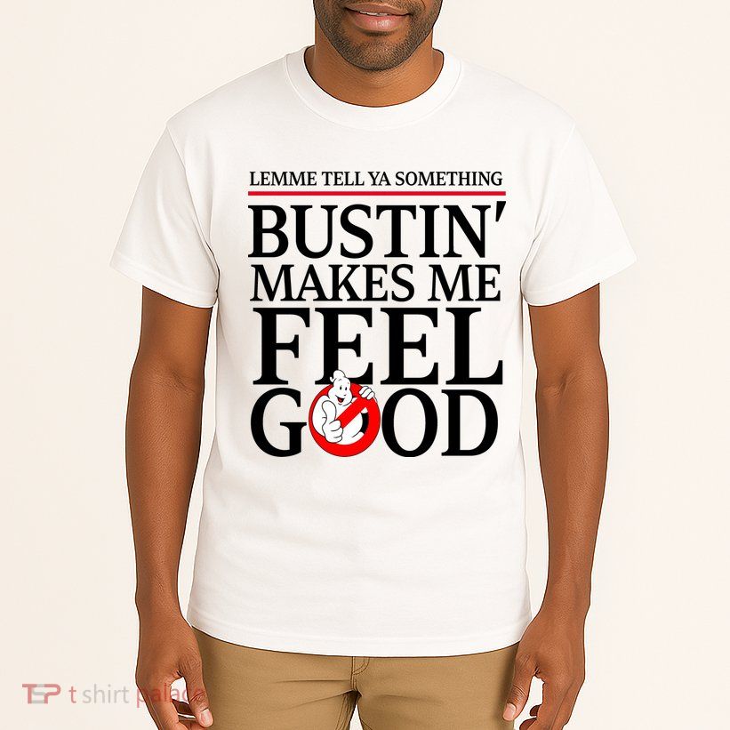 Lemme Tell Ya Something Bustin Makes Me Feel Good Funny Tall T-Shirt