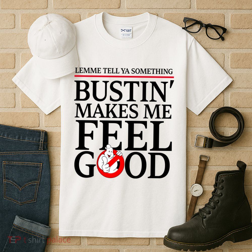Lemme Tell Ya Something Bustin Makes Me Feel Good Funny Tall T-Shirt