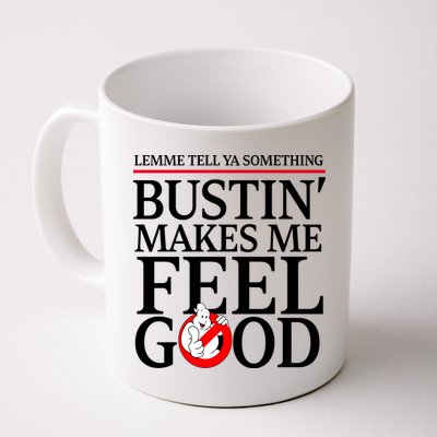 Lemme Tell Ya Something Bustin Makes Me Feel Good Funny Mug