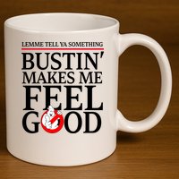 Lemme Tell Ya Something Bustin Makes Me Feel Good Funny 11oz C Handle Ceramic Mug