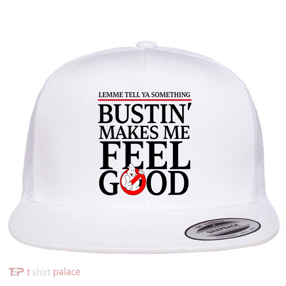 Lemme Tell Ya Something Bustin Makes Me Feel Good Funny Flatbill Hat
