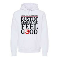 Lemme Tell Ya Something Bustin Makes Me Feel Good Funny Premium Hoodie