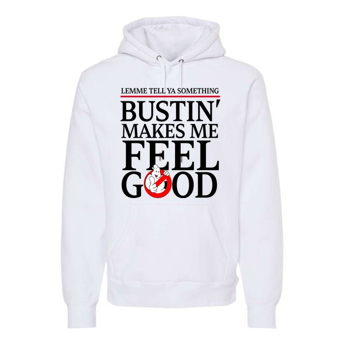 Lemme Tell Ya Something Bustin Makes Me Feel Good Funny Premium Hoodie