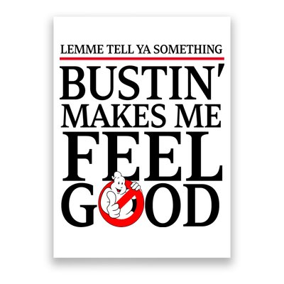 Lemme Tell Ya Something Bustin Makes Me Feel Good Funny Poster