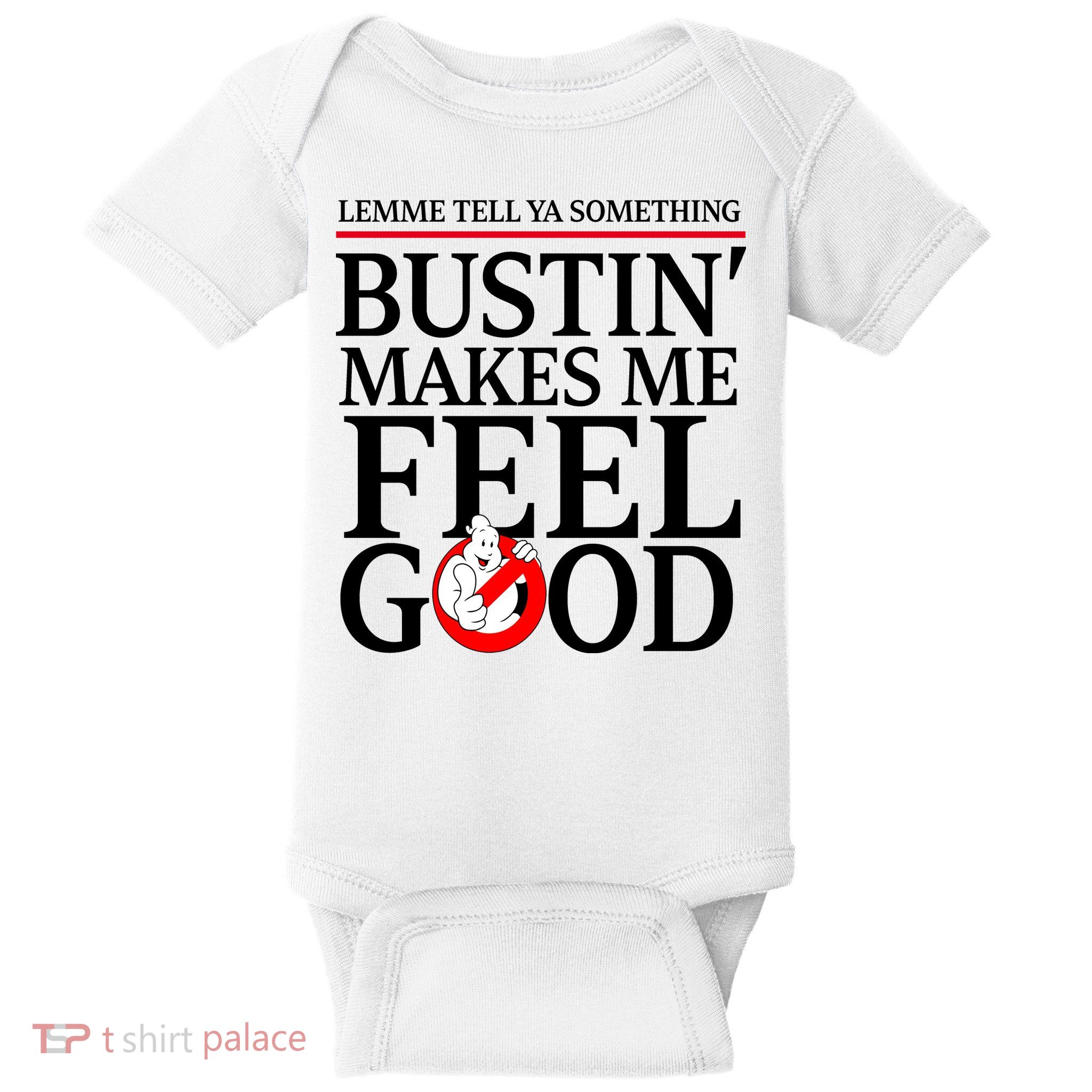 Lemme Tell Ya Something Bustin Makes Me Feel Good Funny Baby Bodysuit