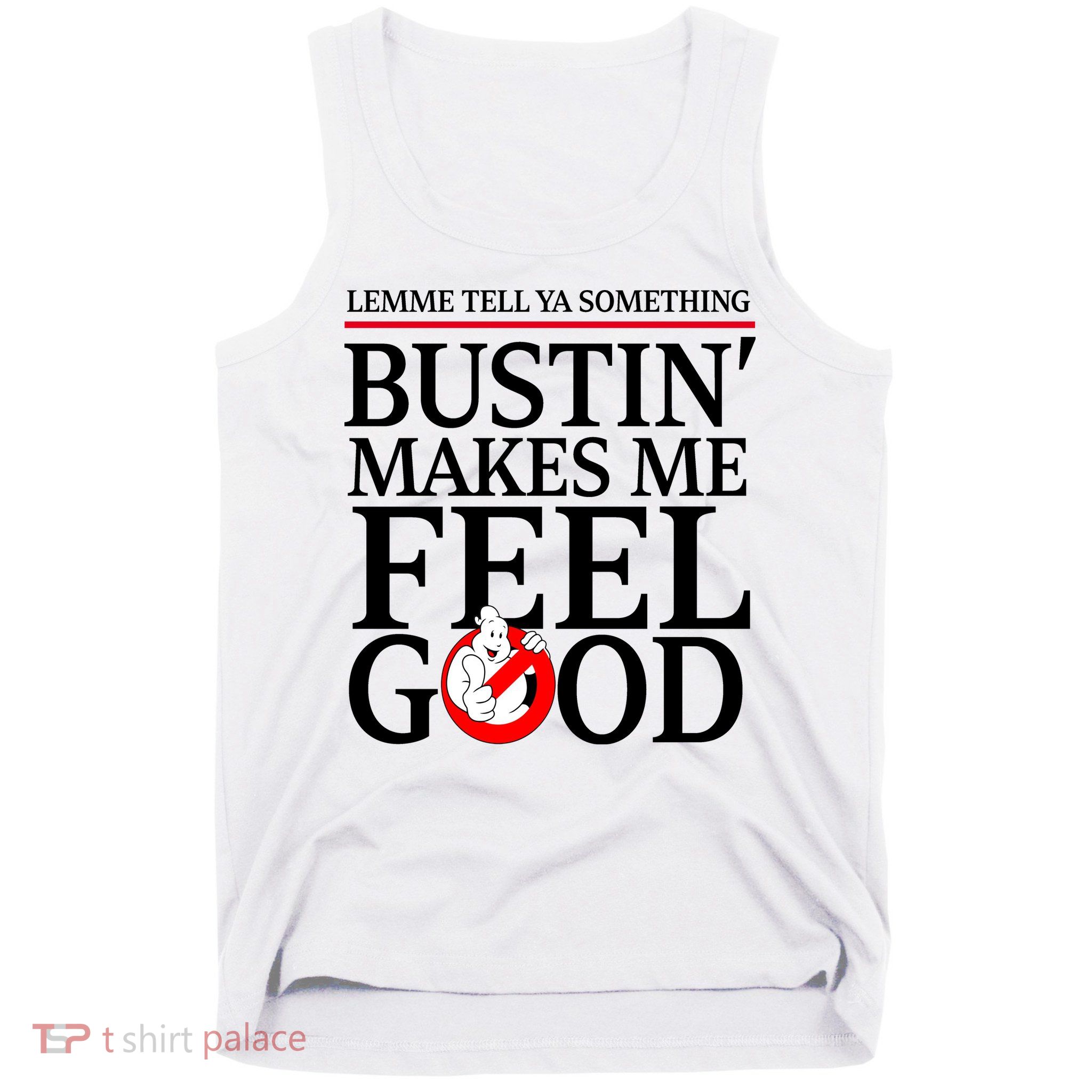 Lemme Tell Ya Something Bustin Makes Me Feel Good Funny Tank Top