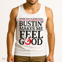 Lemme Tell Ya Something Bustin Makes Me Feel Good Funny Tank Top