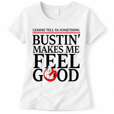 Lemme Tell Ya Something Bustin Makes Me Feel Good Funny Womens T-Shirt