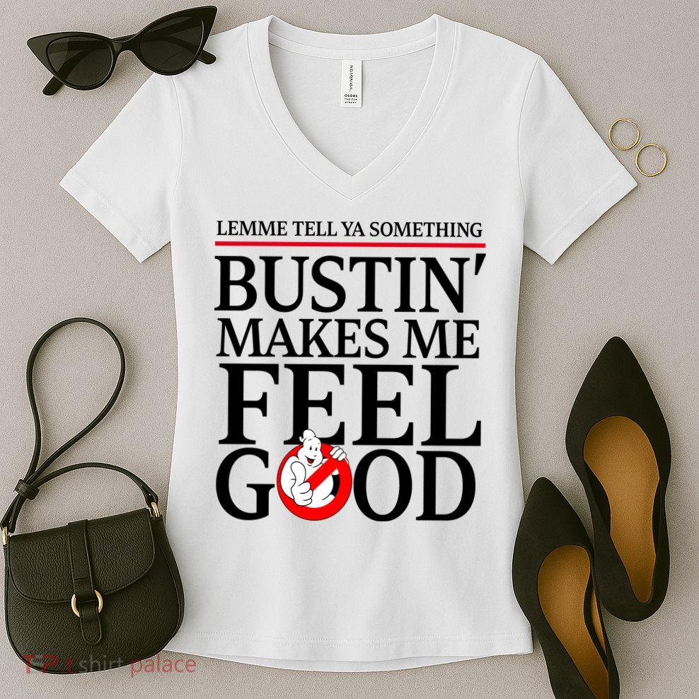 Lemme Tell Ya Something Bustin Makes Me Feel Good Funny Women's V-Neck T-Shirt