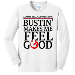 Lemme Tell Ya Something Bustin Makes Me Feel Good Funny Kids Long Sleeve Shirt