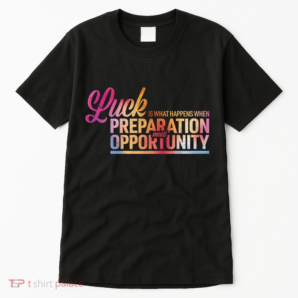 Luck Definition Preparation Meets Opportunity Tall T-Shirt