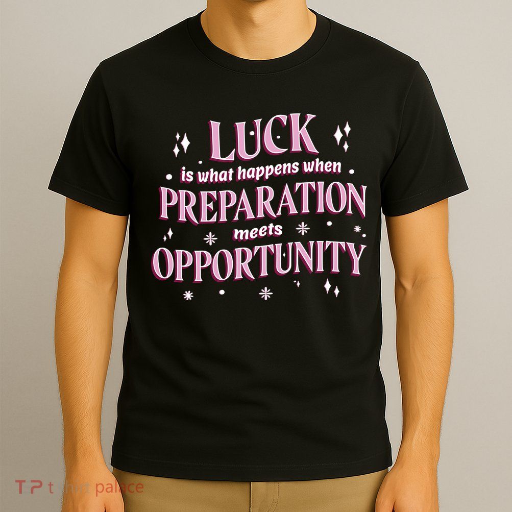 Luck Preparation Opportunity T-Shirt