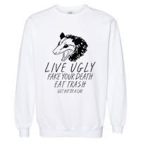 Live Ugly Fake Your Death Eat Trash Get Hit By A Car Opossum Garment-Dyed Sweatshirt