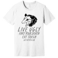 Live Ugly Fake Your Death Eat Trash Get Hit By A Car Opossum Premium T-Shirt