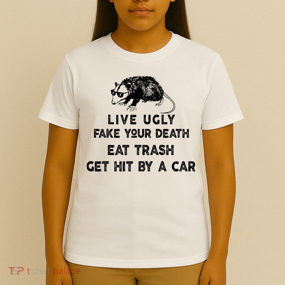 Live Ugly Fake Your Death Eat Trash Get Hit T-Shirt