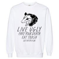 Live Ugly Fake Your Death Eat Trash Get Hit By A Car Opossum Garment-Dyed Sweatshirt