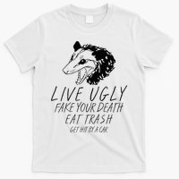 Live Ugly Fake Your Death Eat Trash Get Hit By A Car Opossum T-Shirt