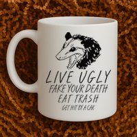 Live Ugly Fake Your Death Eat Trash Get Hit By A Car Opossum Mug