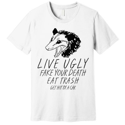 Live Ugly Fake Your Death Eat Trash Get Hit By A Car Opossum Premium T-Shirt