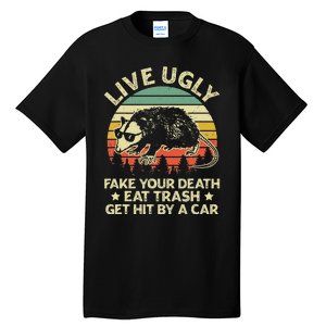 Live Ugly Fake Your Death Eat Trash Get Hit By A Car Opossum Tall T-Shirt