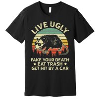 Live Ugly Fake Your Death Eat Trash Get Hit By A Car Opossum Premium T-Shirt