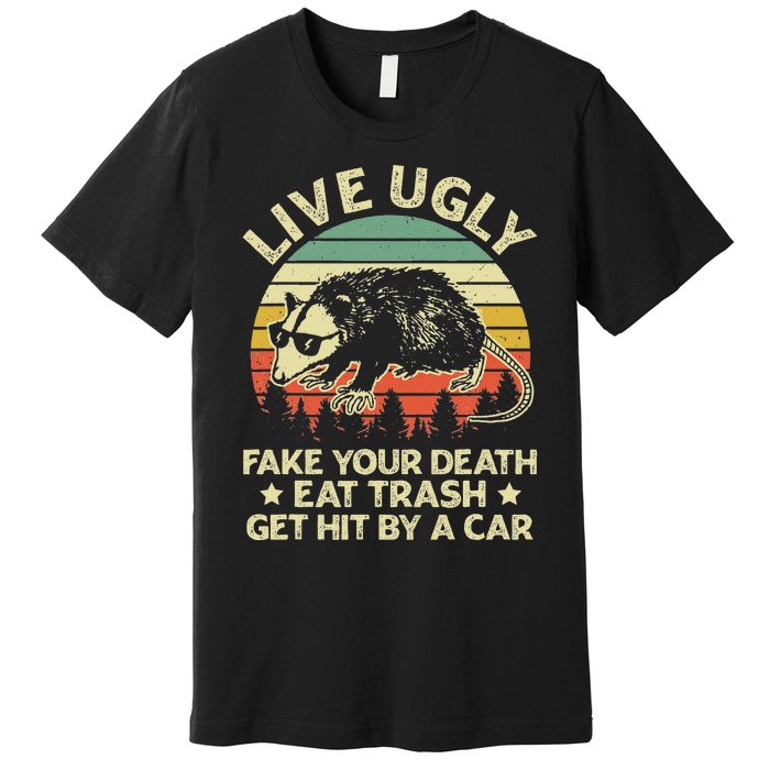 Live Ugly Fake Your Death Eat Trash Get Hit By A Car Opossum Premium T-Shirt