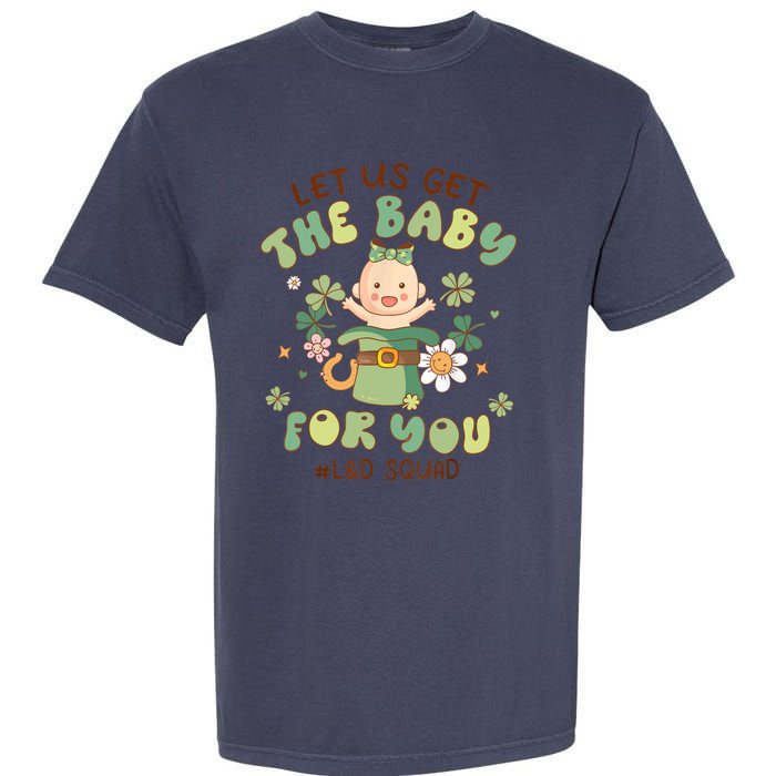 Let Us Get The Baby For You Funny St Patricks Day L&D Garment-Dyed Heavyweight T-Shirt