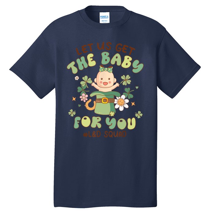 Let Us Get The Baby For You Funny St Patricks Day L&D Tall T-Shirt