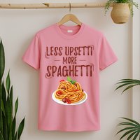 Less Upsetti More Spaghetti Pasta Lover T-Shirt