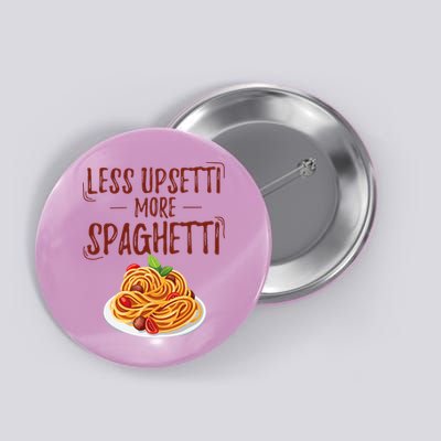 Less Upsetti More Spaghetti Pasta Lover Button
