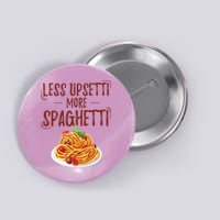 Less Upsetti More Spaghetti Pasta Lover Button