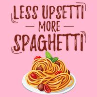 Less Upsetti More Spaghetti Pasta Lover Womens T-Shirt