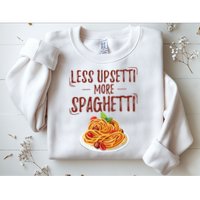 Less Upsetti More Spaghetti Pasta Lover Sweatshirt