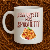 Less Upsetti More Spaghetti Pasta Lover Mug