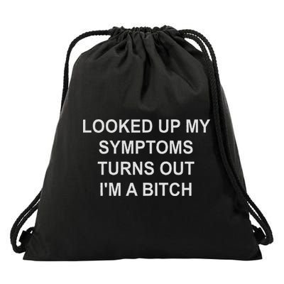 Looked Up My Symptoms Turns Out I'm A Bitch, Sarcastic Drawstring Bag