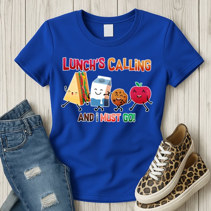 Lunch Is Calling And I Must Go Womens T-Shirt