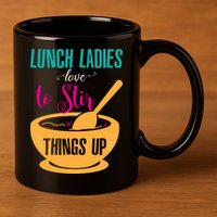 Lunch Ladies Love To Stir Things Up 11oz C Handle Ceramic Mug