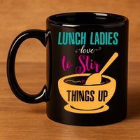 Lunch Ladies Love To Stir Things Up 11oz C Handle Ceramic Mug