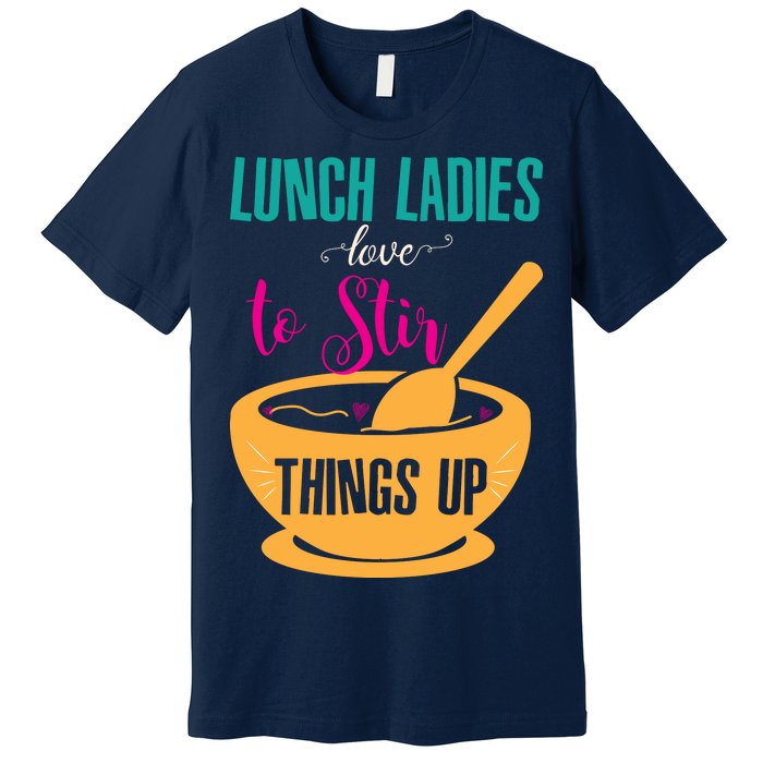 Lunch Ladies Love To Stir Things Up Premium T-Shirt