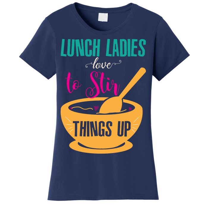 Lunch Ladies Love To Stir Things Up Women's T-Shirt