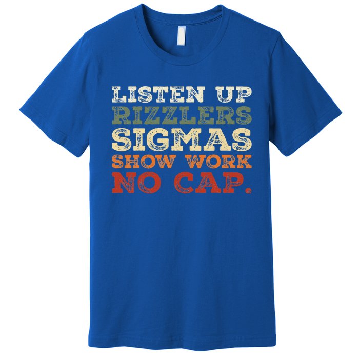 Listen Up Rizzlers Sigmas Show Work No Cap Premium T-Shirt