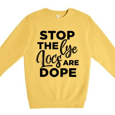 Loc'd Up Stop The Lye Locs Are Dope Hairstyle Gift Premium Crewneck Sweatshirt