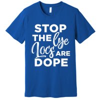 Loc'd Up Stop The Lye Locs Are Dope Hairstyle Gift Premium T-Shirt