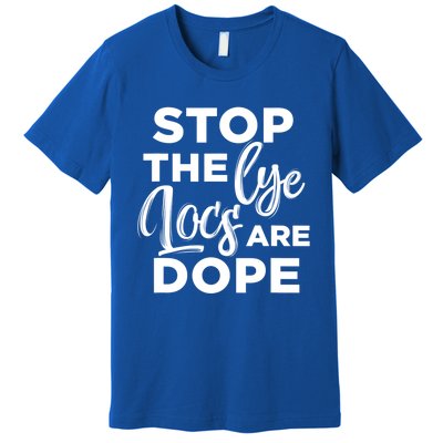 Loc'd Up Stop The Lye Locs Are Dope Hairstyle Gift Premium T-Shirt