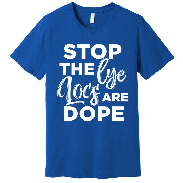 Loc'd Up Stop The Lye Locs Are Dope Hairstyle Gift Premium T-Shirt