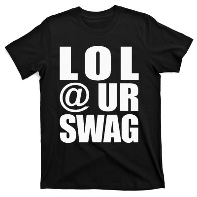 Lol @ Ur Swag Fun Dank Meme Drip Style Joke T-Shirt