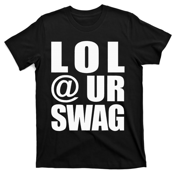 Lol @ Ur Swag Fun Dank Meme Drip Style Joke T-Shirt