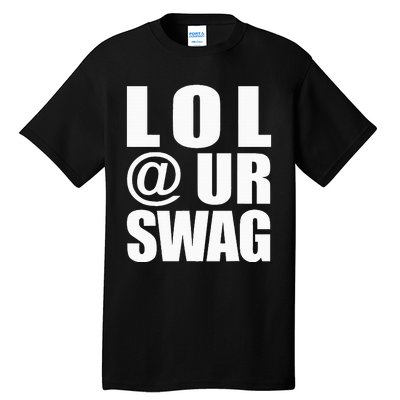 Lol @ Ur Swag Fun Dank Meme Drip Style Joke Tall T-Shirt