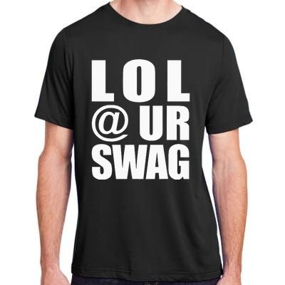 Lol @ Ur Swag Fun Dank Meme Drip Style Joke Adult ChromaSoft Performance T-Shirt