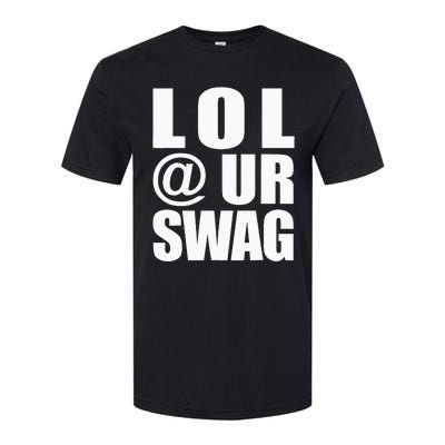 Lol @ Ur Swag Fun Dank Meme Drip Style Joke Softstyle CVC T-Shirt